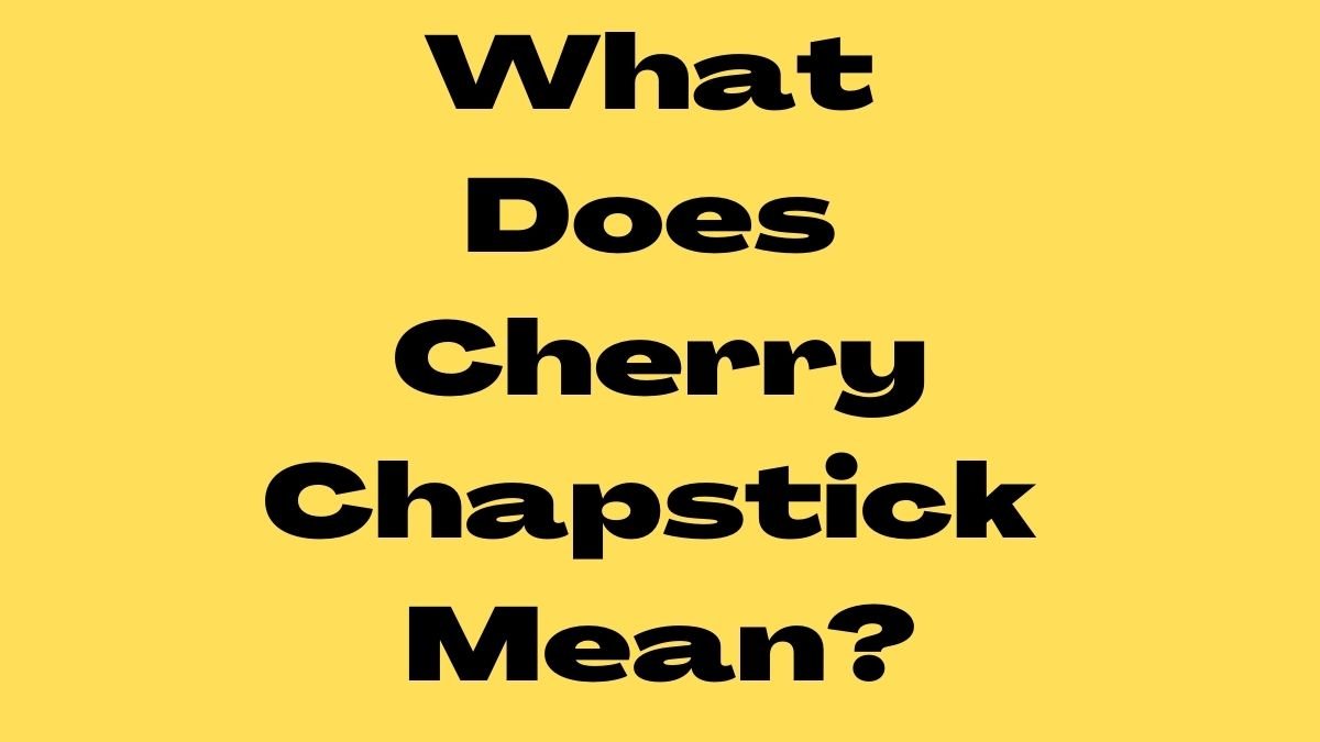 What Does Cherry Chapstick Mean