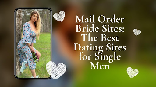 Mail Order Bride Sites: The Best Dating Sites for Single Men